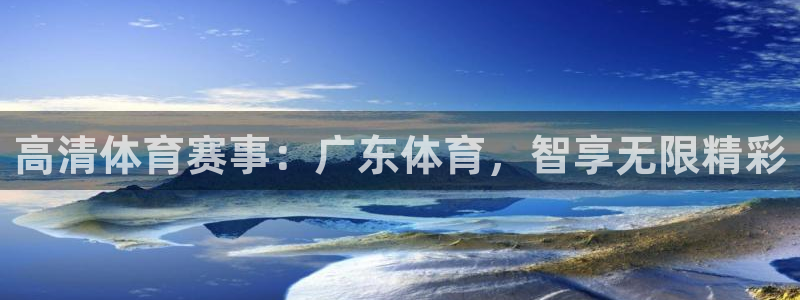 高清体育赛事：广东体育，智享无限精彩