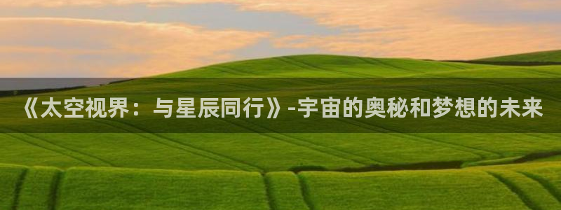 《太空视界：与星辰同行》-宇宙的奥秘和梦想的未来