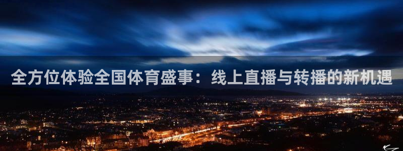 全方位体验全国体育盛事：线上直播与转播的新机遇